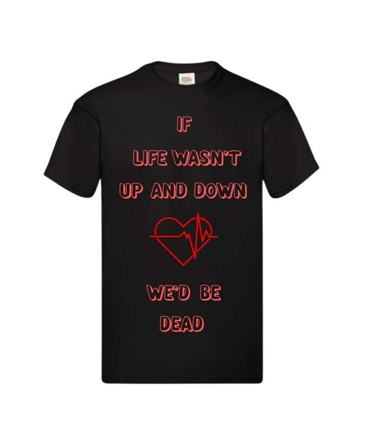 If Life Wasn't Up & Down "We'd be dead"