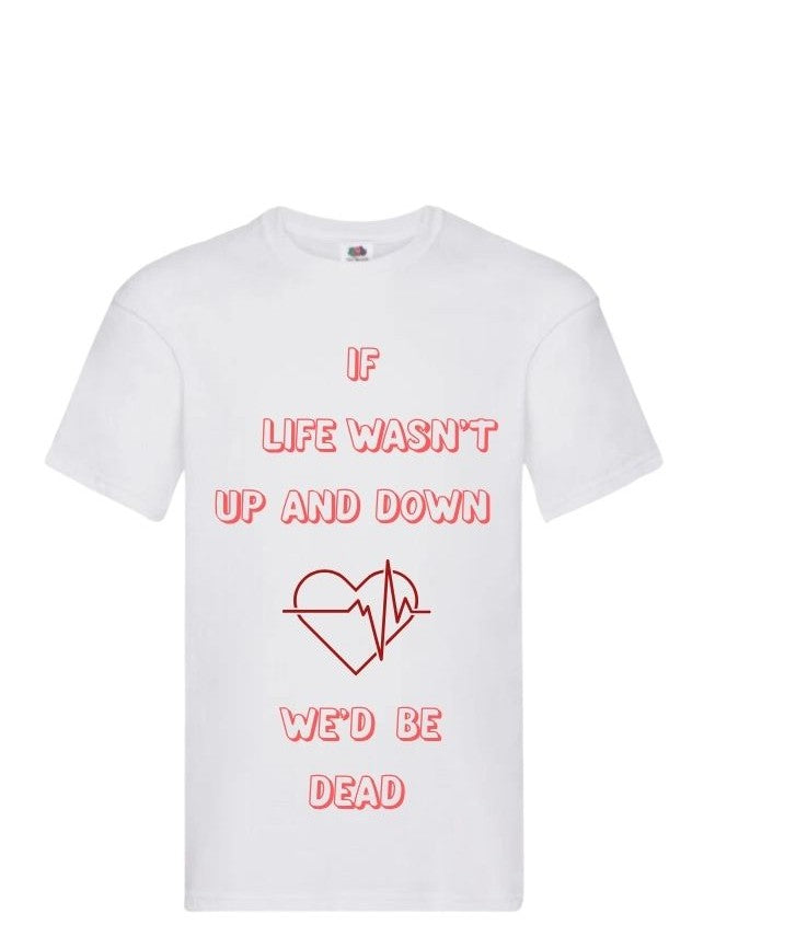 If Life Wasn't Up & Down "We'd be dead"