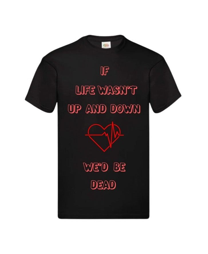 If Life Wasn't Up & Down "We'd be dead"